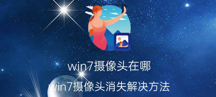 win7摄像头在哪 win7摄像头消失解决方法